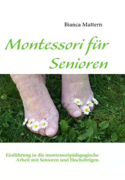 Montessori für Senioren Teil 2. Einführung in die montessoripädagogische Arbeit mit Senioren und Hochaltrigen